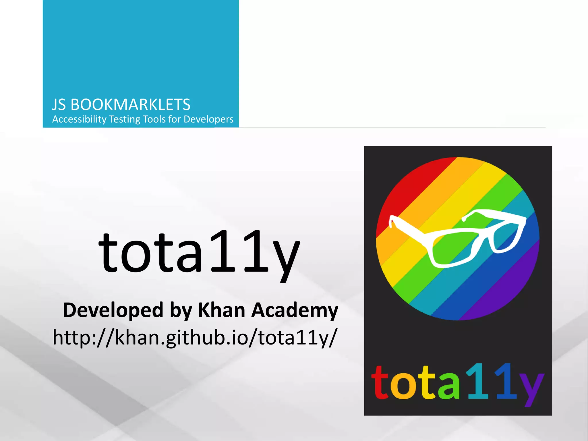 JS BOOKMARKLETS
Accessibility Testing Tools for Developers
tota11y
Developed by Khan Academy
http://khan.github.io/tota11y/
 