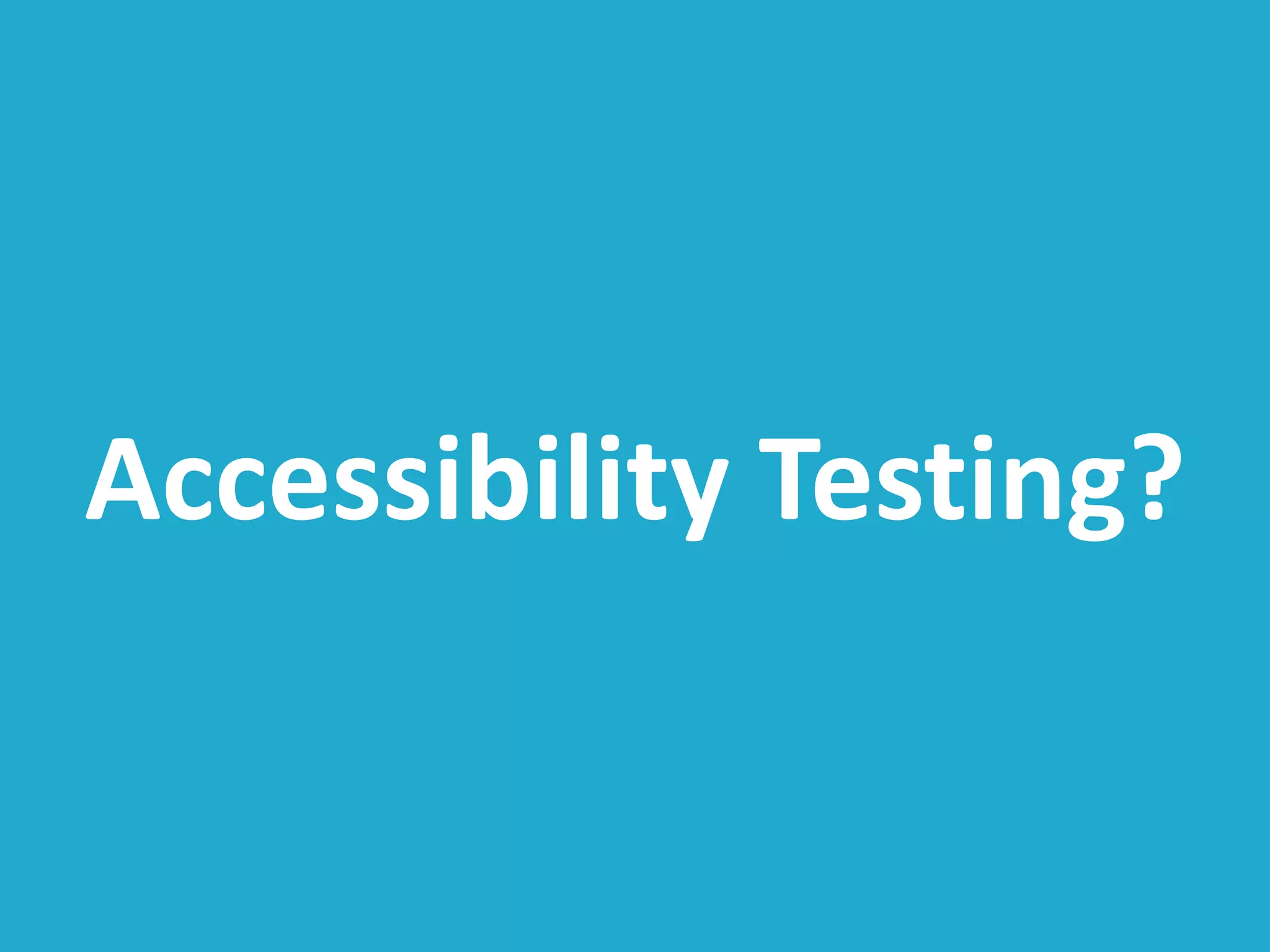 Accessibility Testing?
 