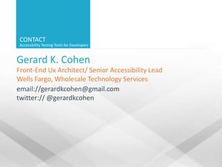 CONTACT
Accessibility Testing Tools for Developers
Gerard K. Cohen
Front-End Ux Architect/ Senior Accessibility Lead
Wells...