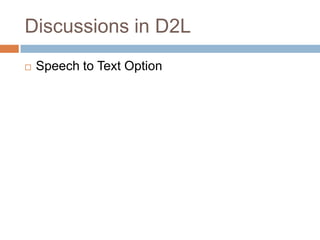 Discussions in D2L
   Speech to Text Option
 