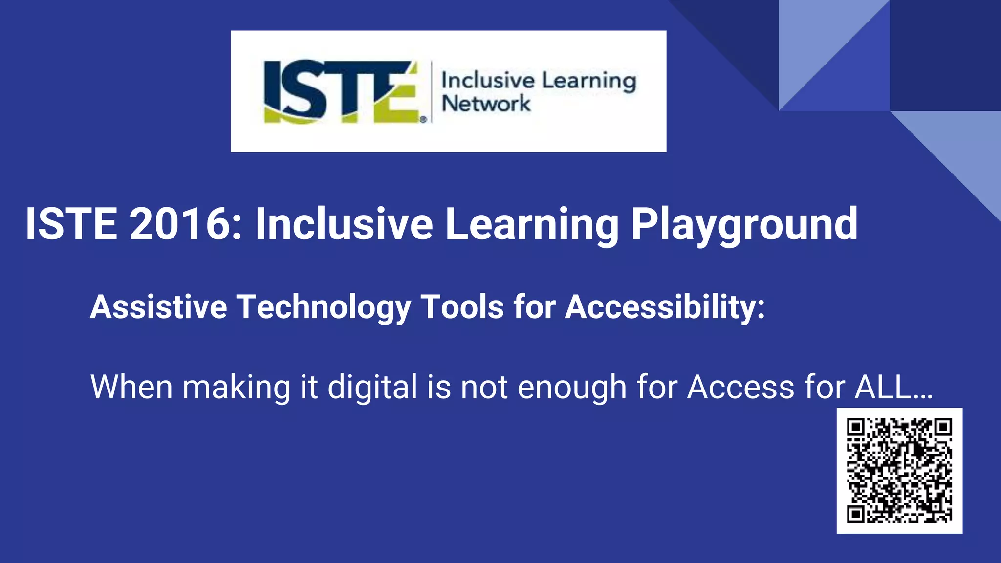 ISTE 2016: Inclusive Learning Playground
Assistive Technology Tools for Accessibility:
When making it digital is not enough for Access for ALL…
 