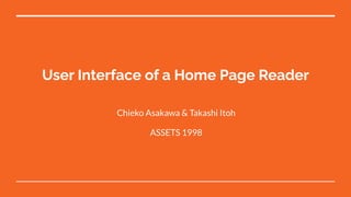 User Interface of a Home Page Reader
Chieko Asakawa & Takashi Itoh
ASSETS 1998
 