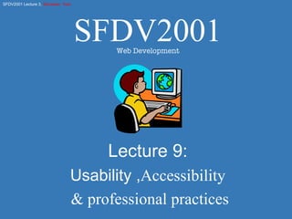 Lecture 9: Usability , Accessibility & professional practices SFDV2001 Web Development 