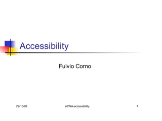 Accessibility

            Fulvio Corno




29/10/08      eBWA-accessibility   1
 