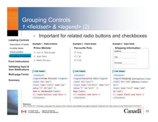 19
Invisible Labels
• Label is visually hidden to avoid redundancy for users who can
derive the purpose from the visual cues
Warning! Screen readers hide elements from their users when they are
styled using display: none; and visibility: hidden;Reference:
WCAG WG, EOWG (2015, March 2). Forms Concepts. Retrieved from http://www.w3.org/WAI/tutorials/forms/
Labeling Controls
. Association of labels
. Invisible labels
. Visual position
Grouping Controls
Form Instructions
Validating Input &
User Notifications
Multi-page Forms
Dialog Boxes
Summary
WET 4
class
@RubysDo “Accessible & Usable Web Forms. Your How To Guide!” http://bit.do/webforms
 