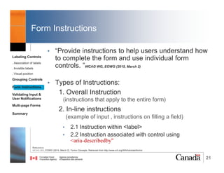 21
Placeholder Attribute
A placeholder can be used to display short hint while keeping a
visible label.Labeling Controls
. Association of labels
. Invisible labels
. Visual position
Grouping Controls
Form Instructions
Validating Input &
User Notifications
Multi-page Forms
Dialog Boxes
Summary
Screenshot source: Government of Canada – Open data website
Notice: Each form control has a visible label!
@RubysDo “Accessible & Usable Web Forms. Your How To Guide!” http://bit.do/webforms
 