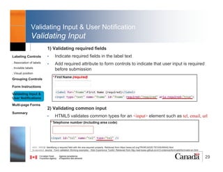 29
Form Instructions
• “Provide instructions to help users understand how
to complete the form and use individual form
controls. ”WCAG WG, EOWG (2015, March 2)
• Types of Instructions:
1. Overall Instruction
(instructions that apply to the entire form)
2. In-line instructions (specific to a form element)
(example of input , instructions on filling a field)
• 2.1 Instruction within <label>
• 2.2 Instruction associated with control using
<aria-describedby“
3. Instruction between form controls
Reference:
WCAG WG, EOWG (2015, March 2). Forms Concepts. Retrieved from http://www.w3.org/WAI/tutorials/forms/
Labeling Controls
. Association of labels
. Invisible labels
. Visual position
Grouping Controls
Form Instructions
Validating Input &
User Notifications
Multi-page Forms
Dialog Boxes
Summary
@RubysDo “Accessible & Usable Web Forms. Your How To Guide!” http://bit.do/webforms
 