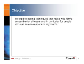 3
Table of Contents
• What is an “accessible & usable” web form?
• Keyboard users examples
• What is WAI-ARIA & how screen readers navigate
web forms?
• Coding Techniques
1. Labeling & Grouping Controls
2. Form Instructions
3. Validating Input & User Notifications
4. Multi-page Forms
5. Dialog boxes
• Summary
• Questions (10 mins)
@RubysDo “Accessible & Usable Web Forms. Your How To Guide!” http://bit.do/webforms
 
