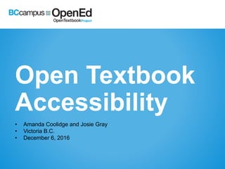 Open Textbook
Accessibility
• Amanda Coolidge and Josie Gray
• Victoria B.C.
• December 6, 2016
 