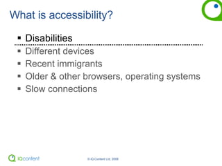 What is accessibility? Disabilities Different devices Recent immigrants Older & other browsers, operating systems Slow connections 