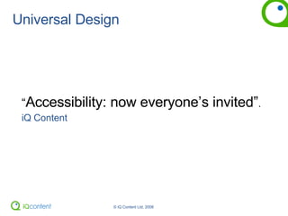 Universal Design “ Accessibility: now everyone’s invited” . iQ Content 