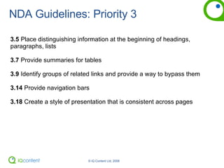 NDA Guidelines: Priority 3 3.5  Place distinguishing information at the beginning of headings, paragraphs, lists 3.7  Provide summaries for tables 3.9  Identify groups of related links and provide a way to bypass them 3.14  Provide navigation bars 3.18  Create a style of presentation that is consistent across pages 