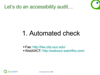 Let’s do an accessibility audit… 1. Automated check  Fae:  http://fae.cita.uiuc.edu/ WebXACT:  http://webxact.watchfire.com/ 