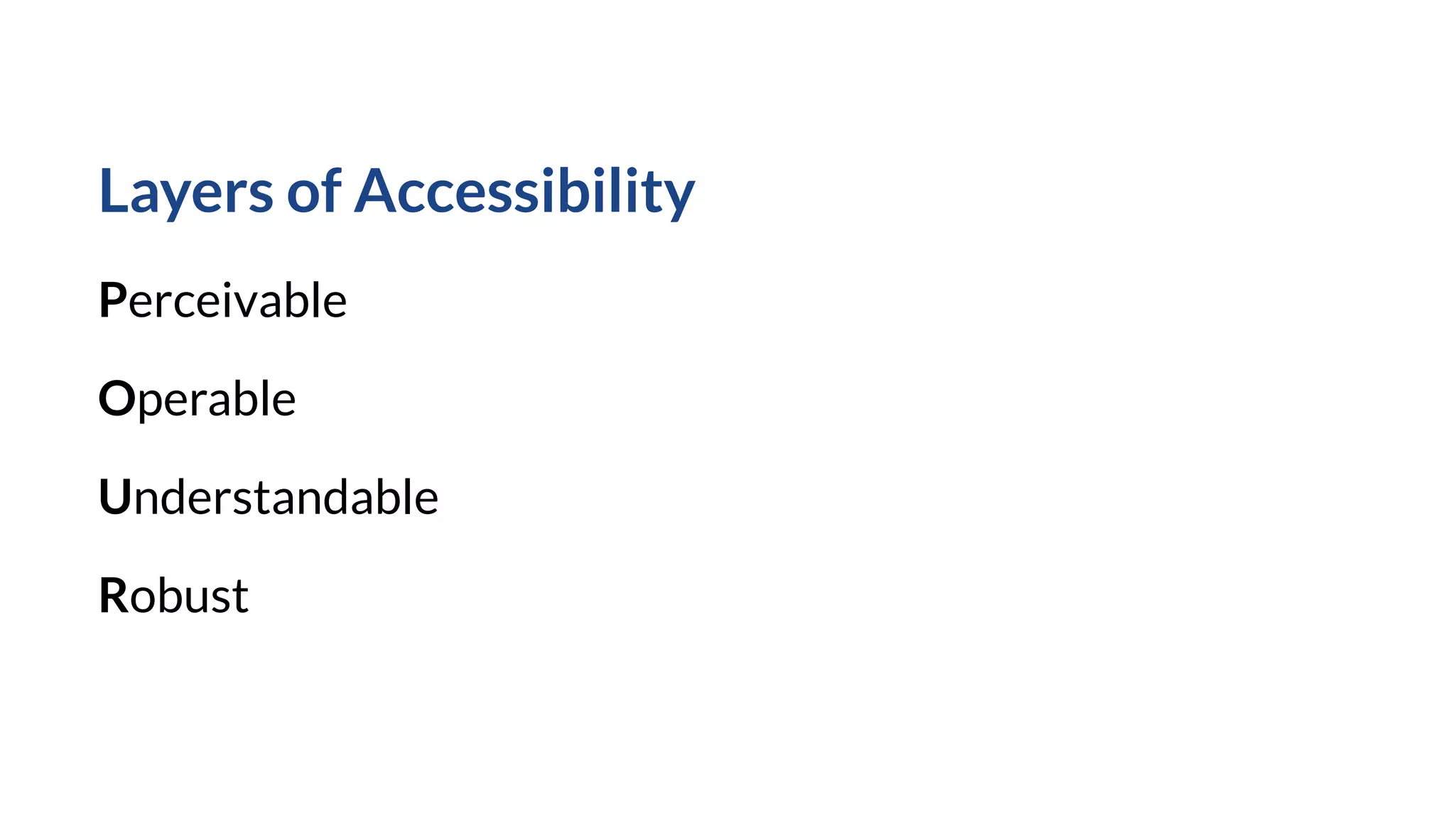 Layers of Accessibility
Perceivable
Operable
Understandable
Robust
 