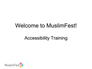 Welcome to MuslimFest!
Accessibility Training
 