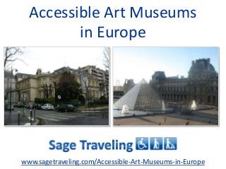 Accessible Art Museums
in Europe
www.sagetraveling.com/Accessible-Art-Museums-in-Europe
 