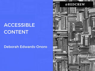 ACCESSIBLE
CONTENT
@REDCREW
Deborah Edwards-Onoro
 