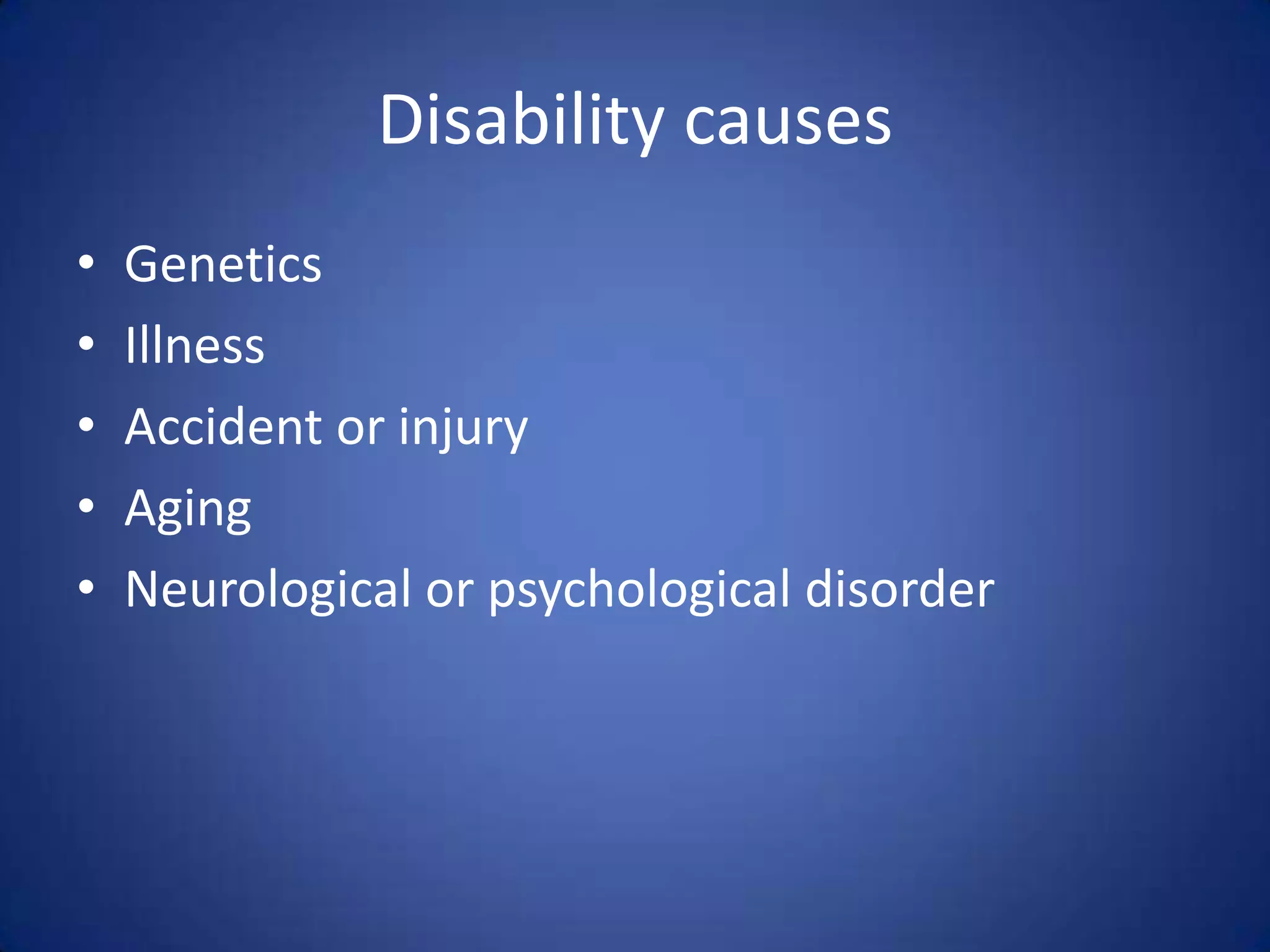 Disability causesGeneticsIllnessAccident or injuryAgingNeurological or psychological disorder