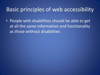 Basic principles of web accessibilityPeople with disabilities should be able to get at all the same information and functionality as those without disabilities
