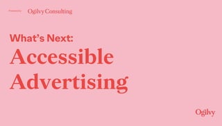 Powered by
What’s Next:
Accessible
Advertising
 