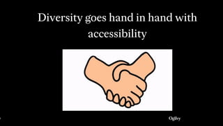 9
Diversity goes hand in hand with
accessibility
 