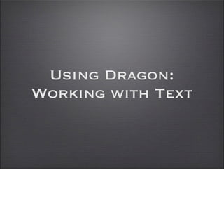 Using Dragon:
Working with Text
 