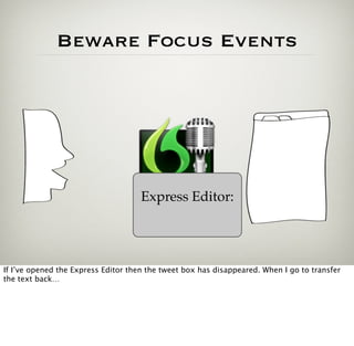 Beware Focus Events




                                     Express Editor:




If I’ve opened the Express Editor then the tweet box has disappeared. When I go to transfer
the text back…
 