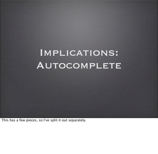 Implications:
                      Autocomplete



This has a few pieces, so I’ve split it out separately.
 