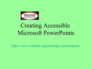 Creating Accessible  Microsoft PowerPoints http:// www.webaim.org/techniques/powerpoint / 