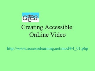 Creating Accessible  OnLine Video http://www.accesselearning.net/mod4/4_01.php 