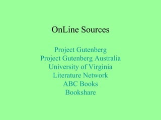 OnLine Sources Project Gutenberg Project Gutenberg Australia University of Virginia Literature Network ABC Books Bookshare 