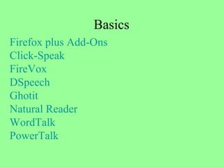 Basics Firefox  plus Add- Ons Click-Speak FireVox DSpeech   Ghotit   Natural Reader WordTalk PowerTalk 