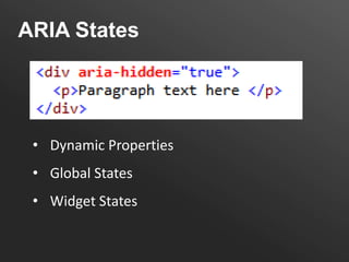 ARIA Properties
Attribute type Global             Widget
ARIA           aria-atomic        aria-
Properties     aria-contr...