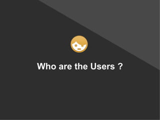 Who are the Users ?
 