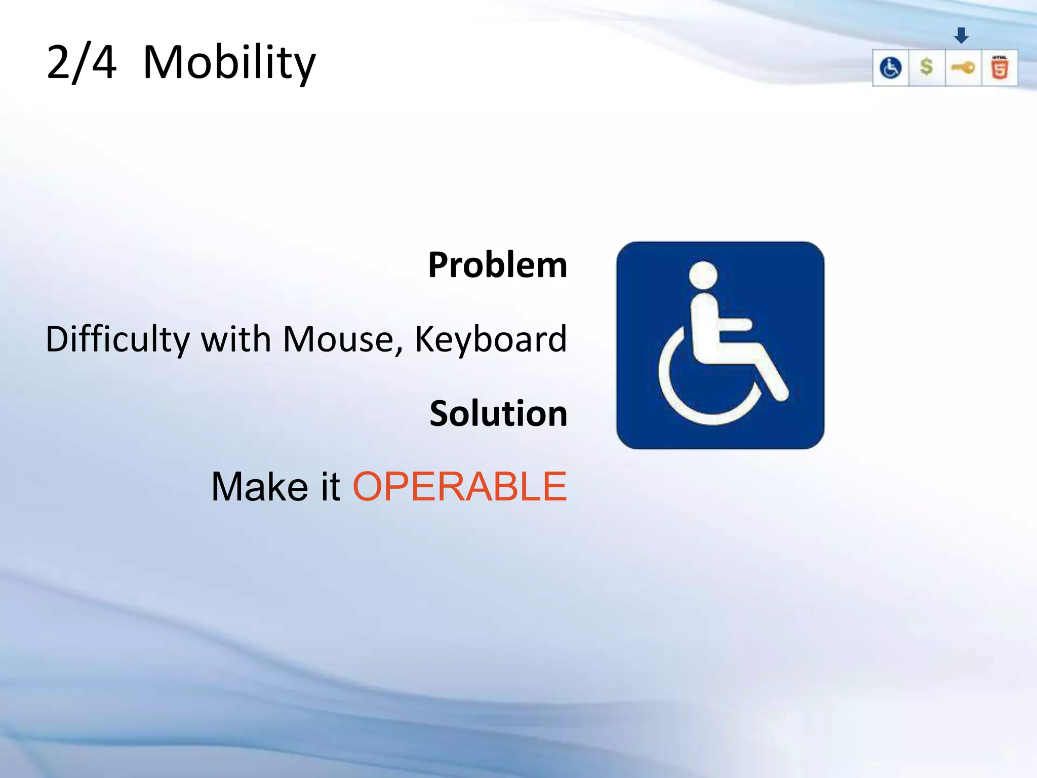 2/4 Mobility


                      Problem
Difficulty with Mouse, Keyboard
                      Solution
         Make it OPERABLE
 