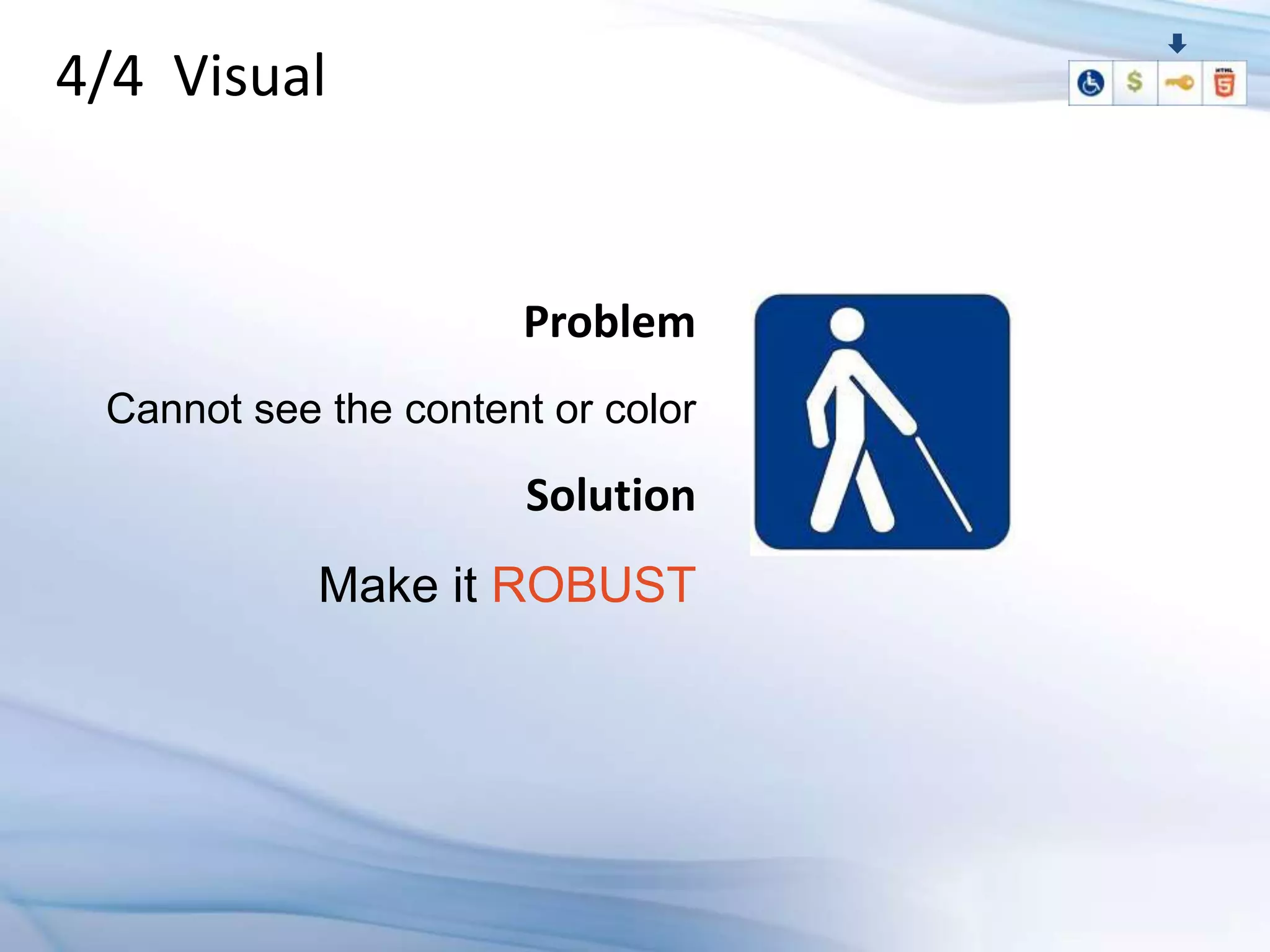 4/4 Visual


                      Problem
 Cannot see the content or color

                       Solution
            Make it ROBUST
 