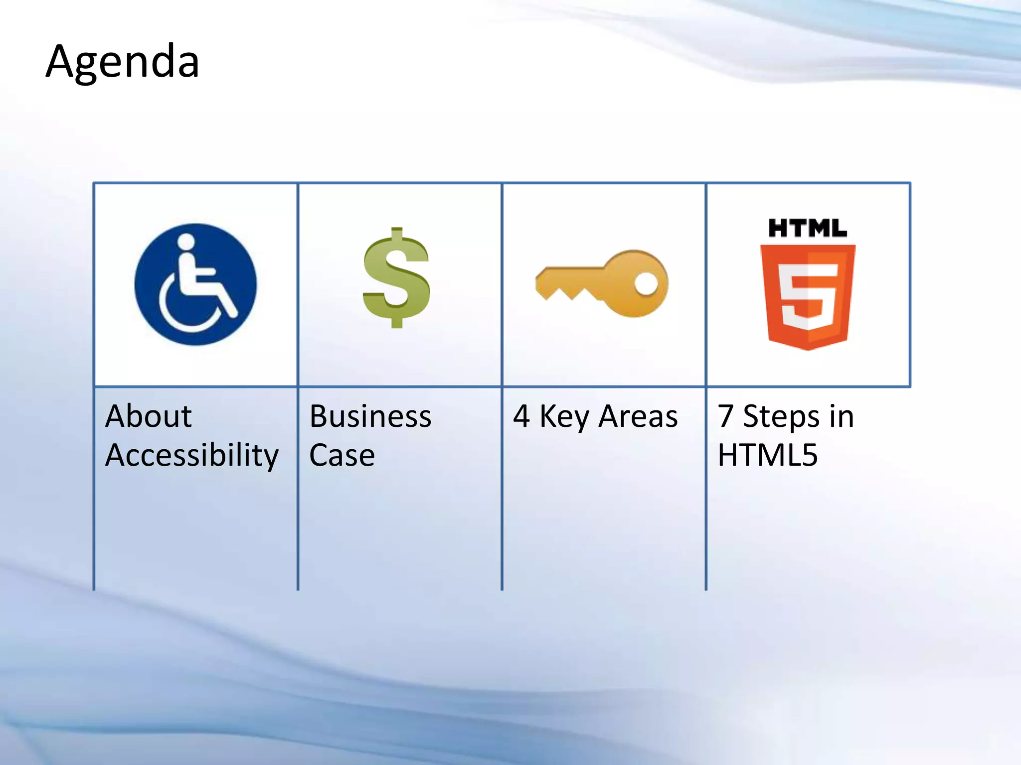 Agenda




  About         Business   4 Key Areas   7 Steps in
  Accessibility Case                     HTML5
 