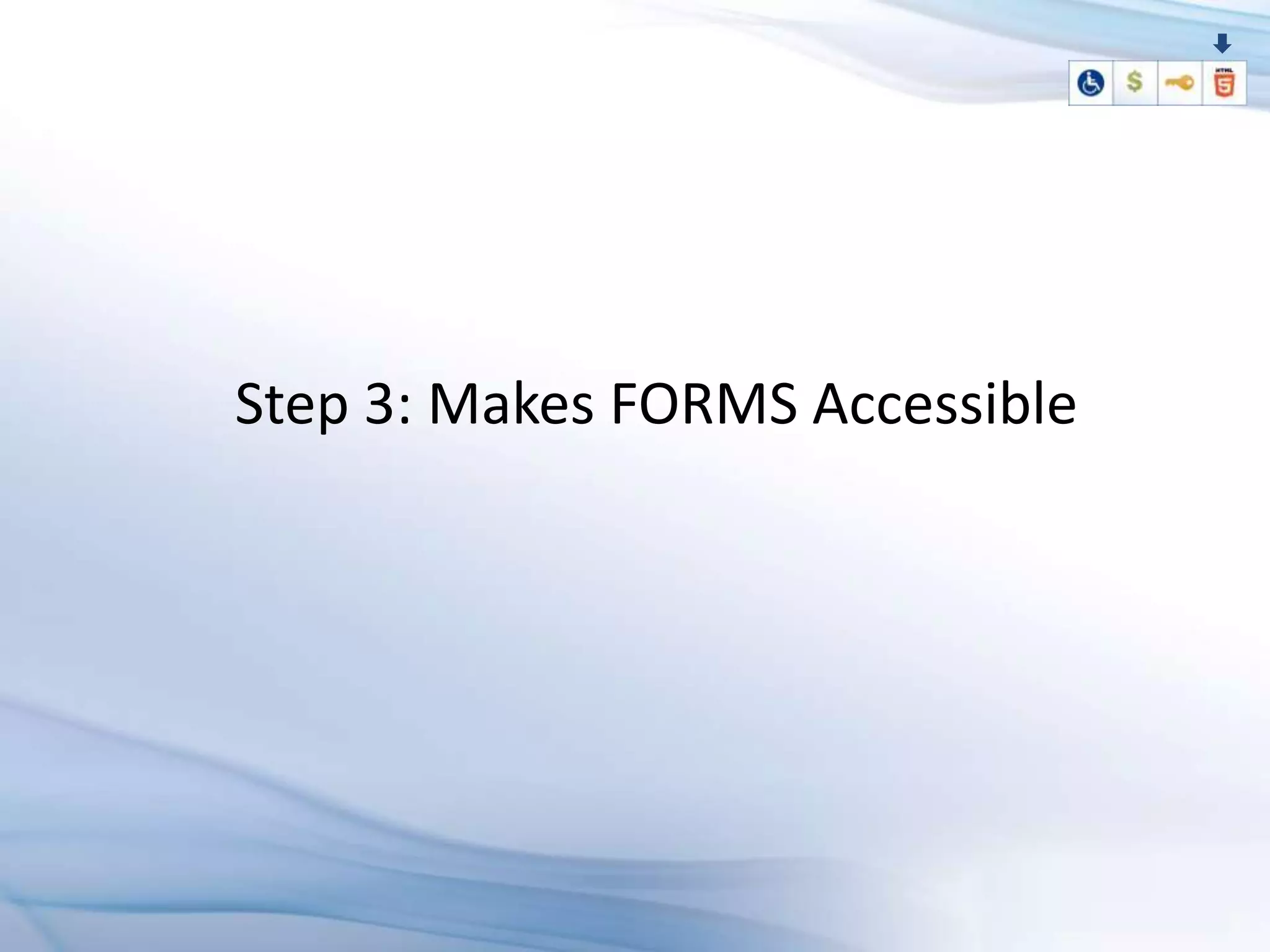 Step 3: Makes FORMS Accessible
 