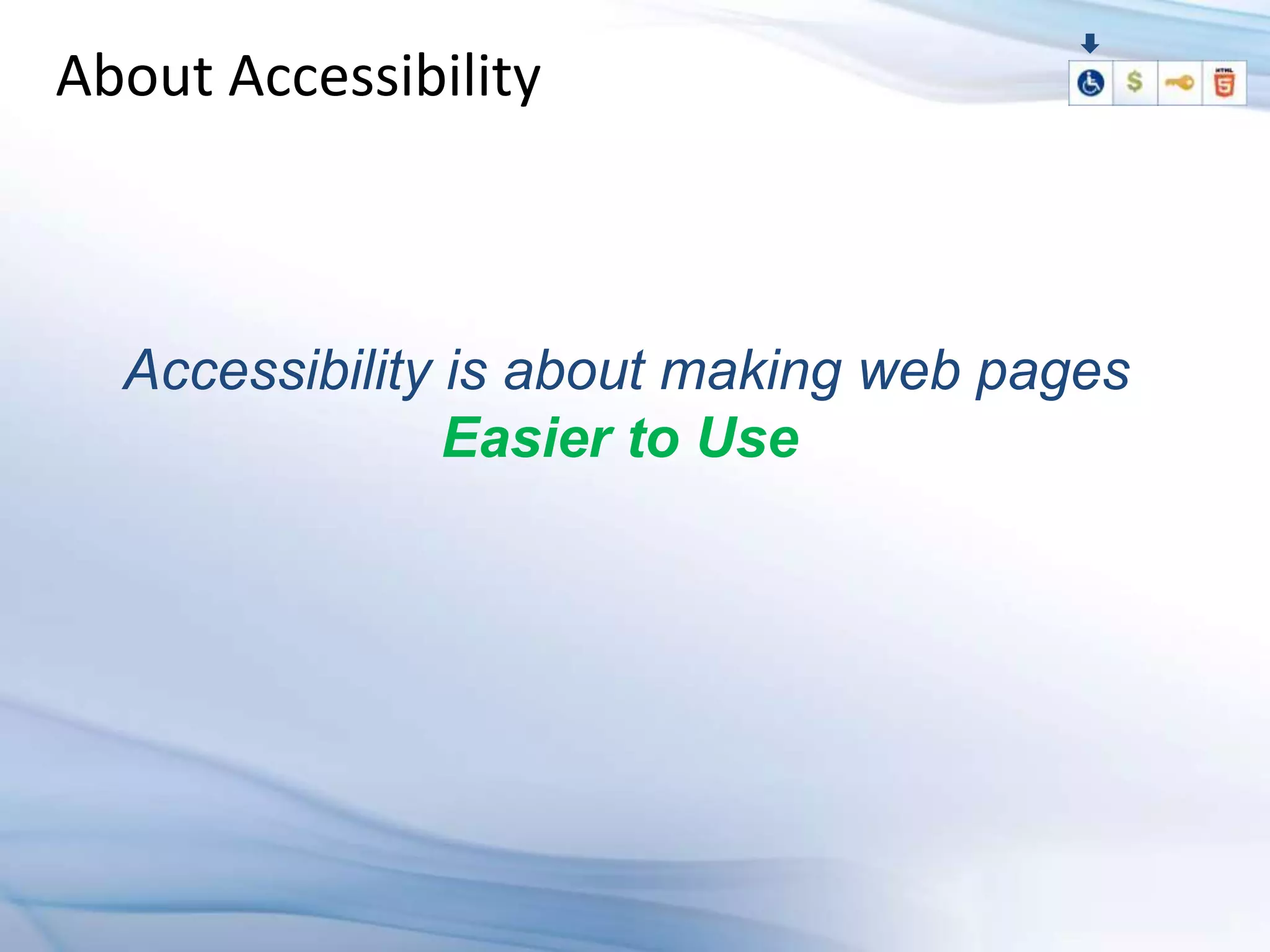 About Accessibility



  Accessibility is about making web pages
                Easier to Use
 