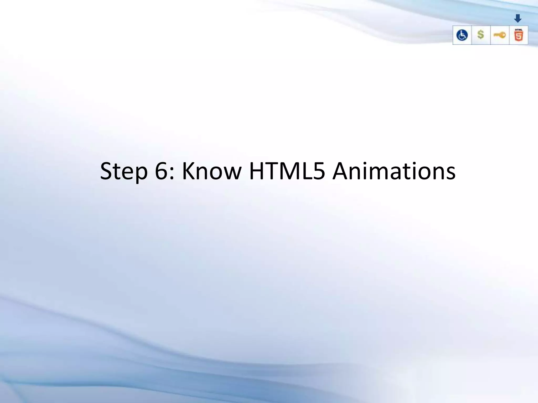 Step 6: Know HTML5 Animations
 