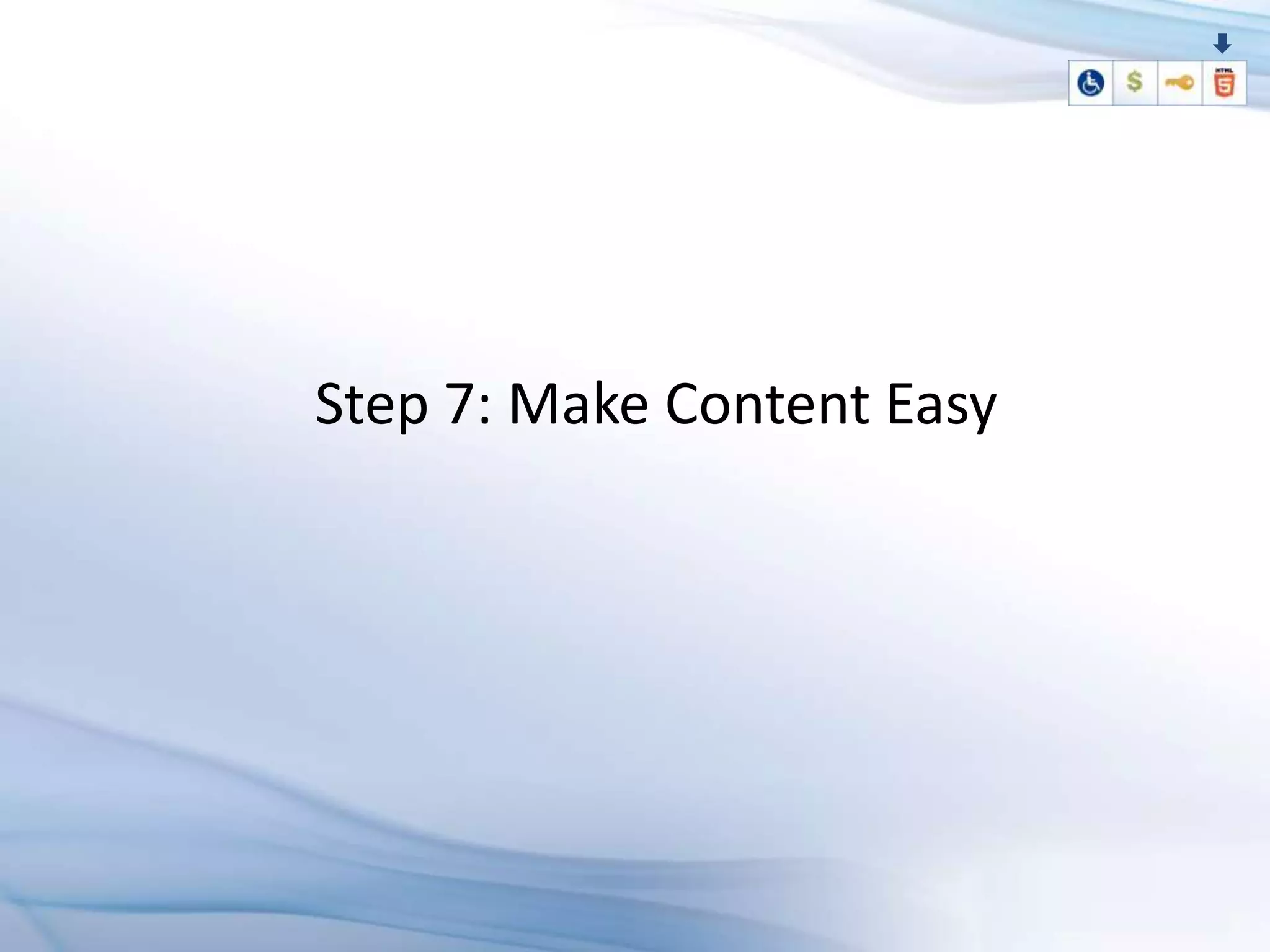 Step 7: Make Content Easy
 