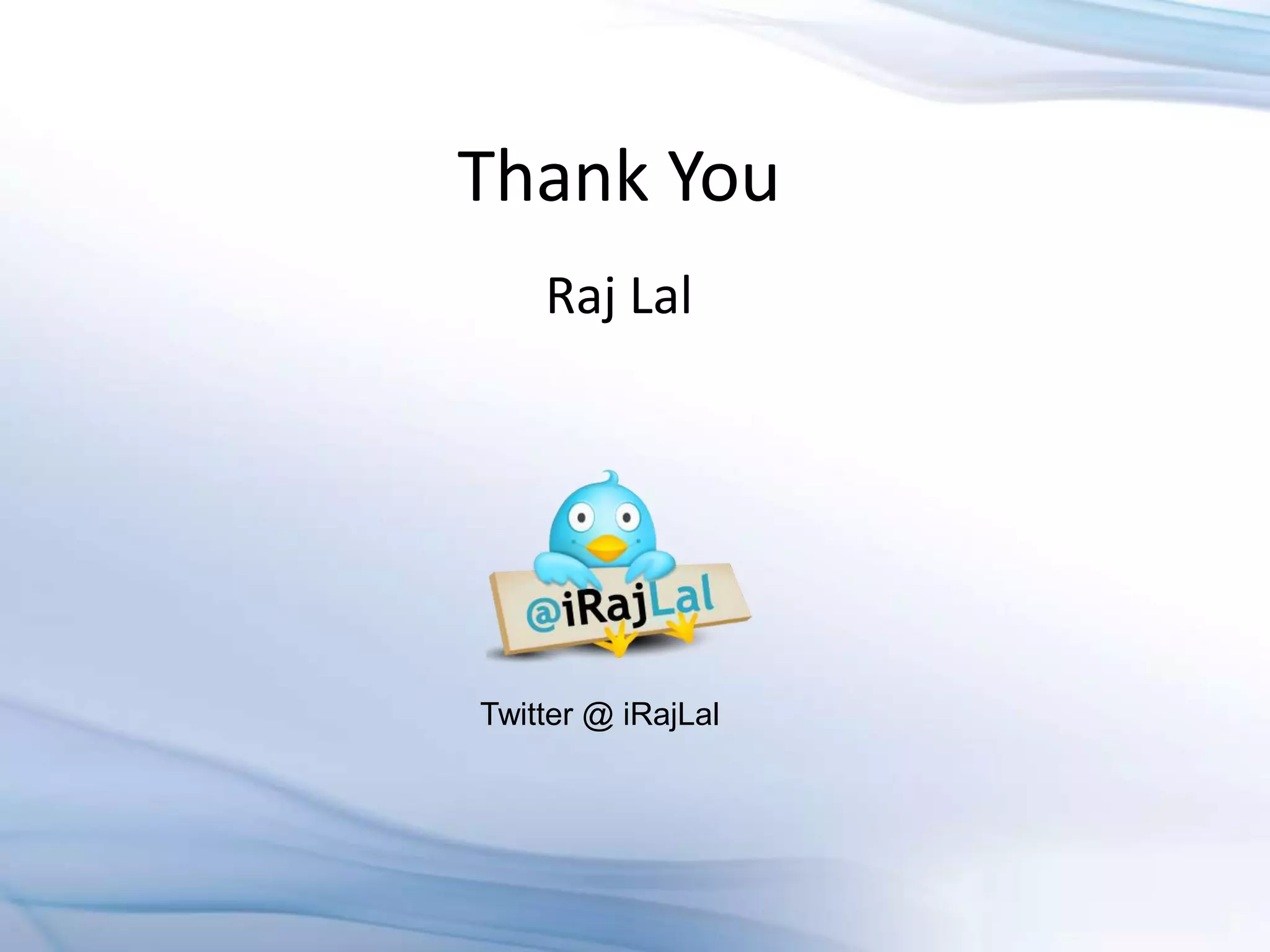 Thank You
    Raj Lal




Twitter @ iRajLal
 