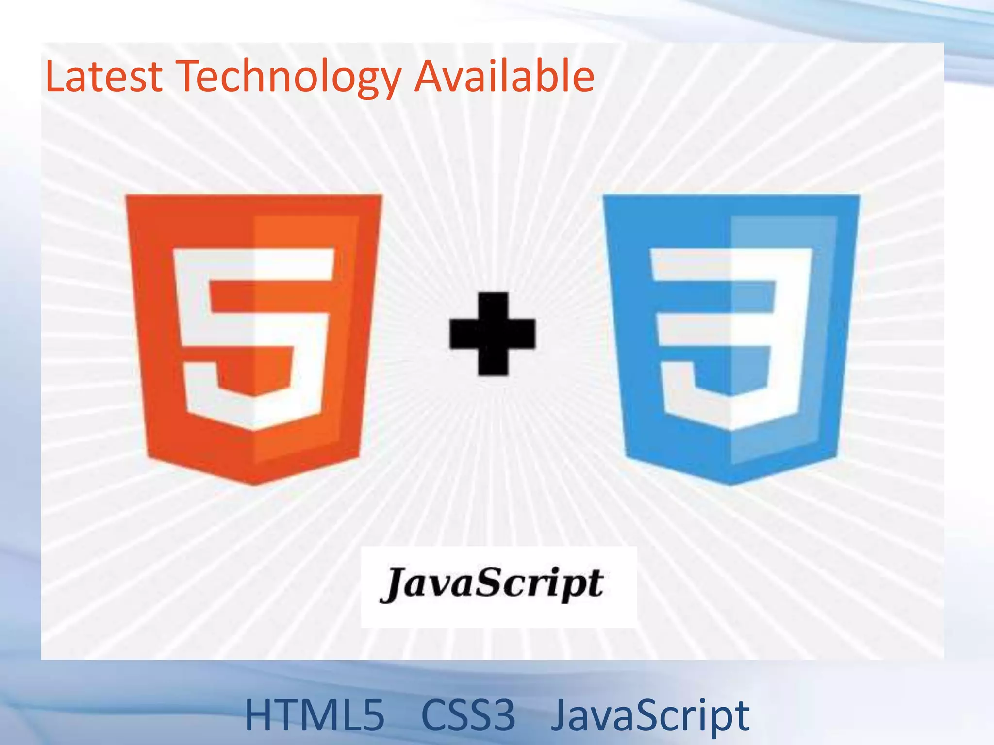 Latest Technology Available




         HTML5 CSS3 JavaScript
 