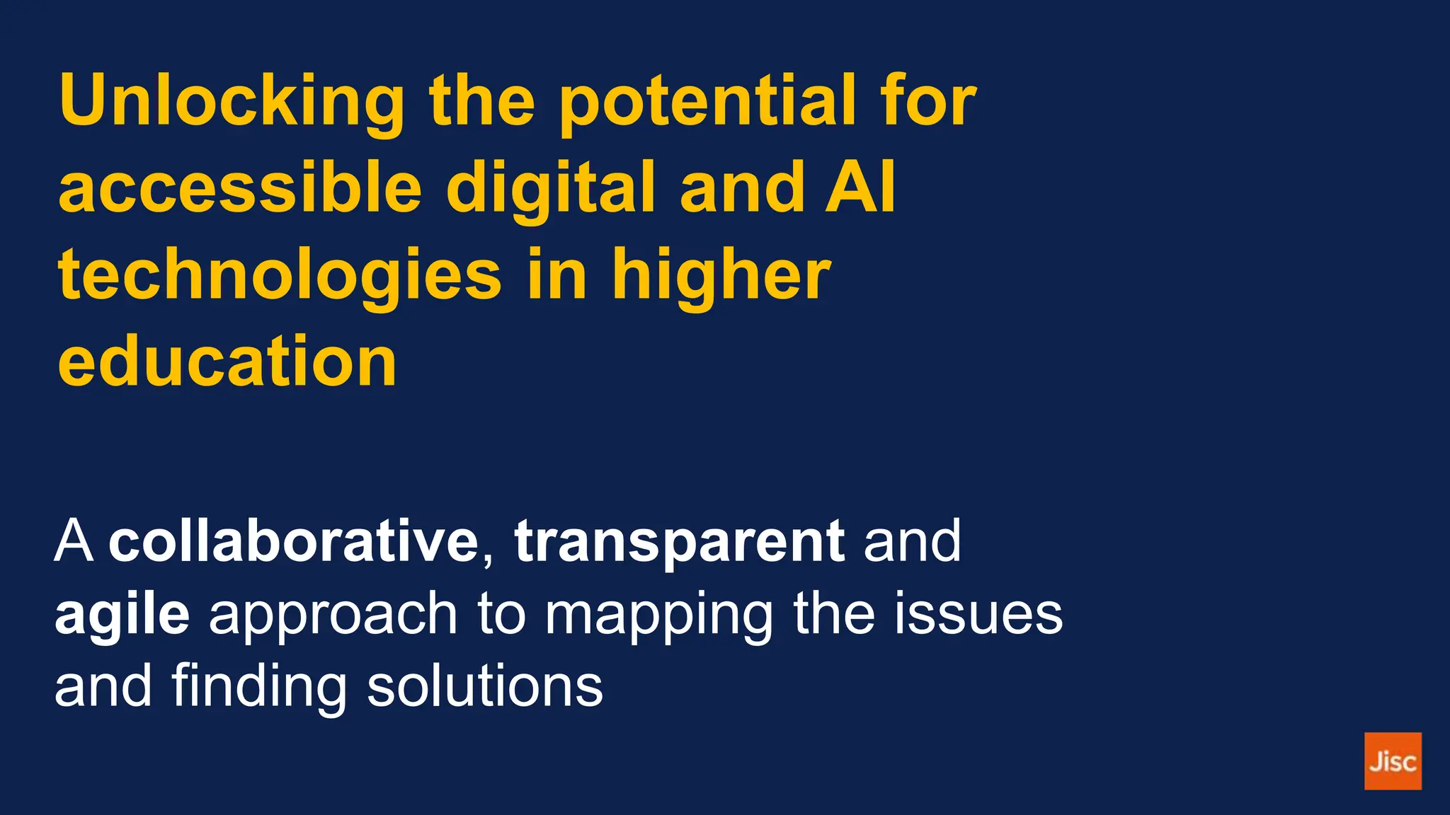 Unlocking the potential for
accessible digital and AI
technologies in higher
education
A collaborative, transparent and
agile approach to mapping the issues
and finding solutions