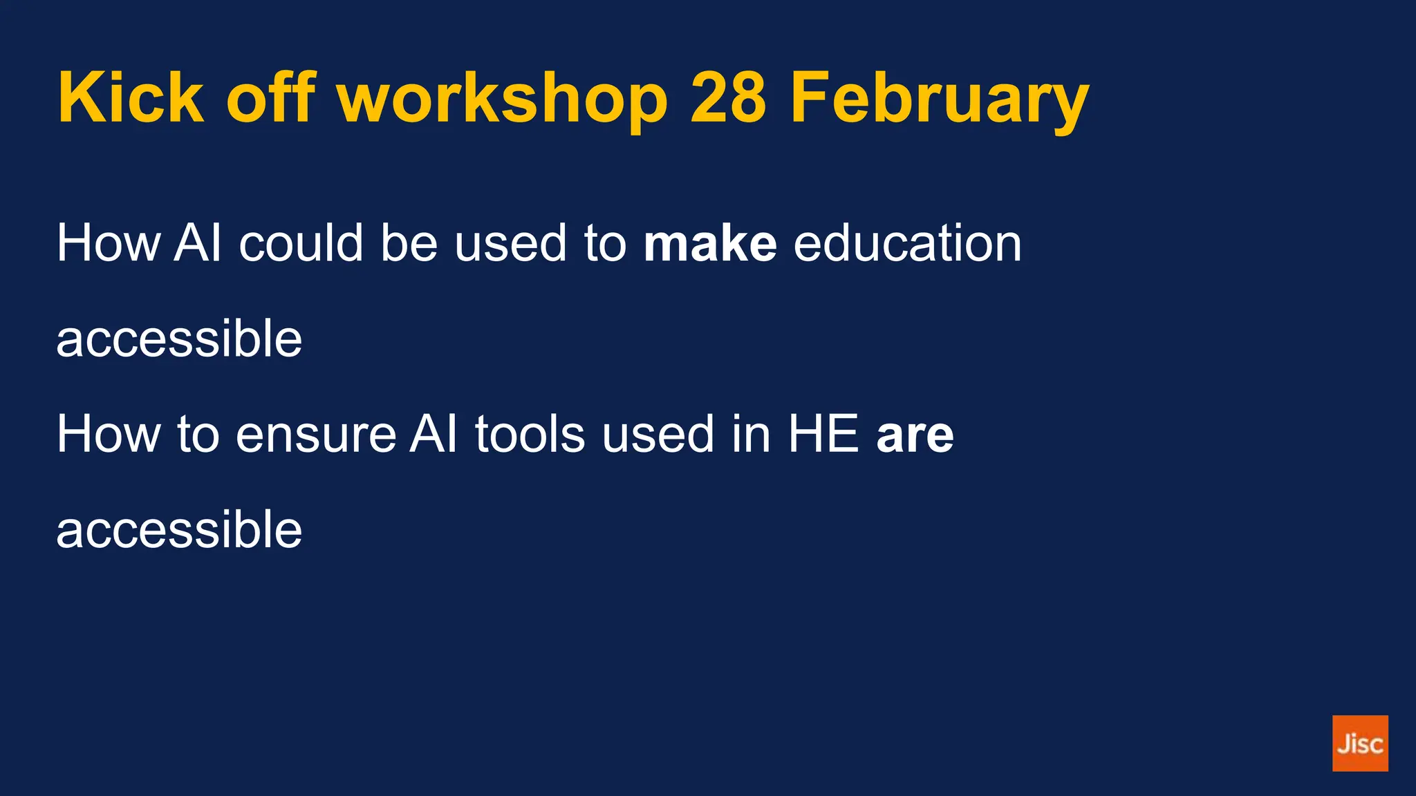 Kick off workshop 28 February
How AI could be used to make education
accessible
How to ensure AI tools used in HE are
accessible