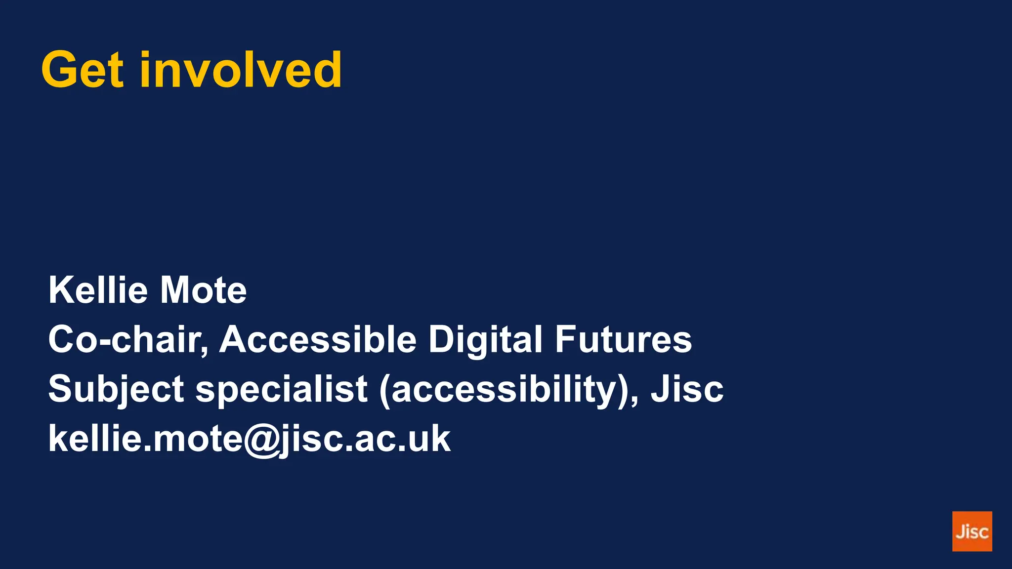 Get involved
Kellie Mote
Co-chair, Accessible Digital Futures
Subject specialist (accessibility), Jisc
kellie.mote@jisc.ac.uk