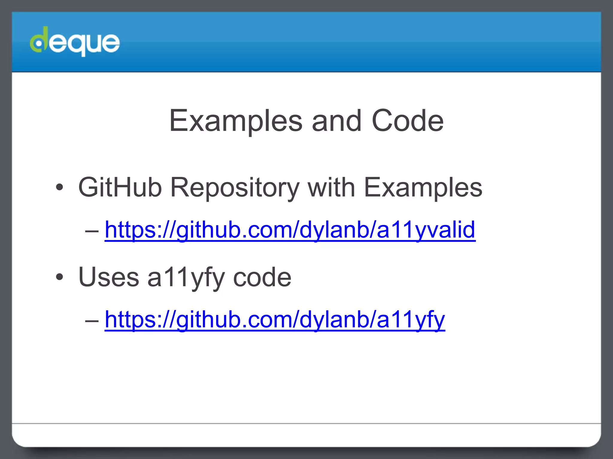Examples and Code
• GitHub Repository with Examples
– https://github.com/dylanb/a11yvalid

• Uses a11yfy code
– https://github.com/dylanb/a11yfy

 