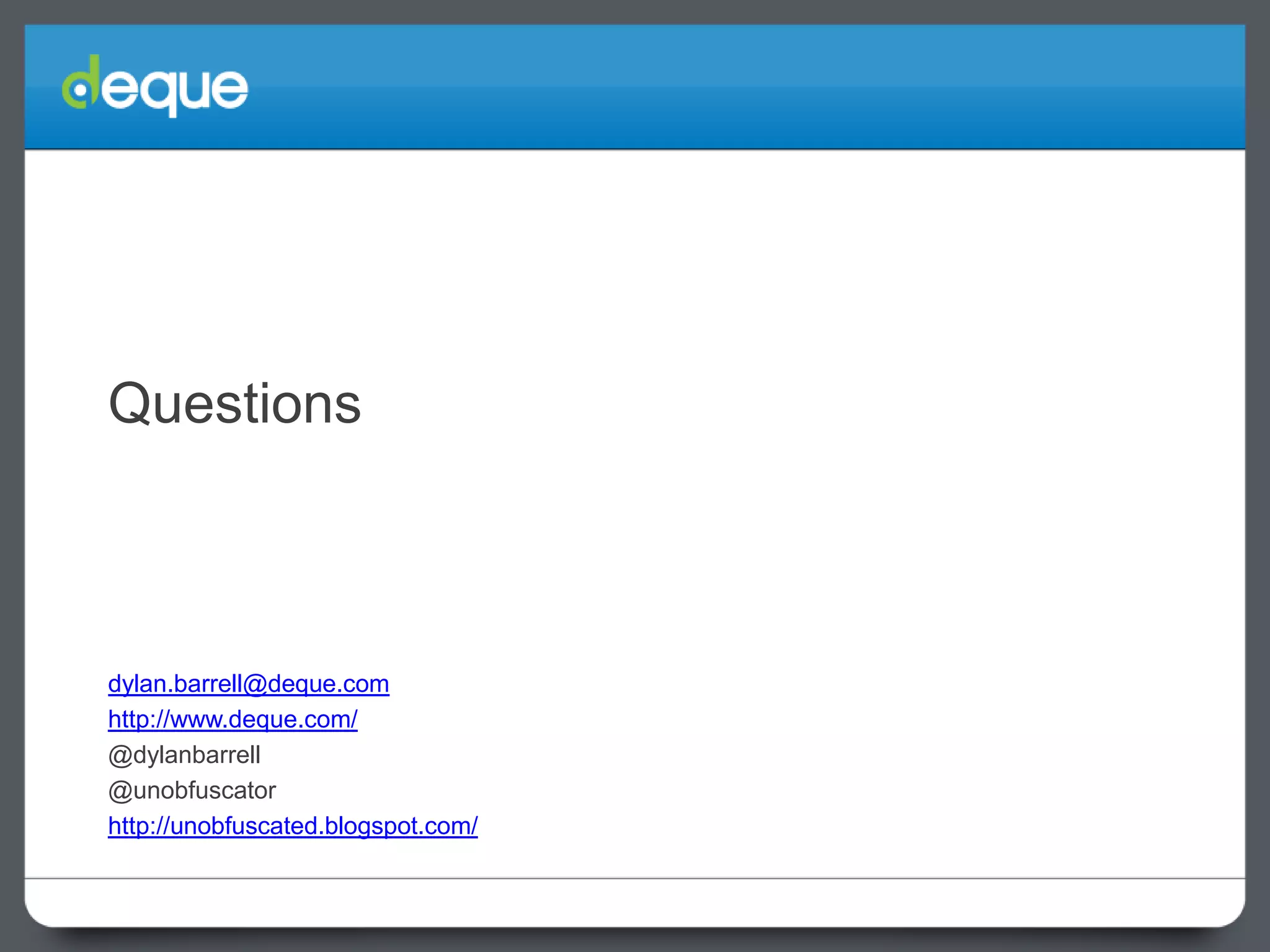 Questions

dylan.barrell@deque.com
http://www.deque.com/
@dylanbarrell
@unobfuscator
http://unobfuscated.blogspot.com/

 