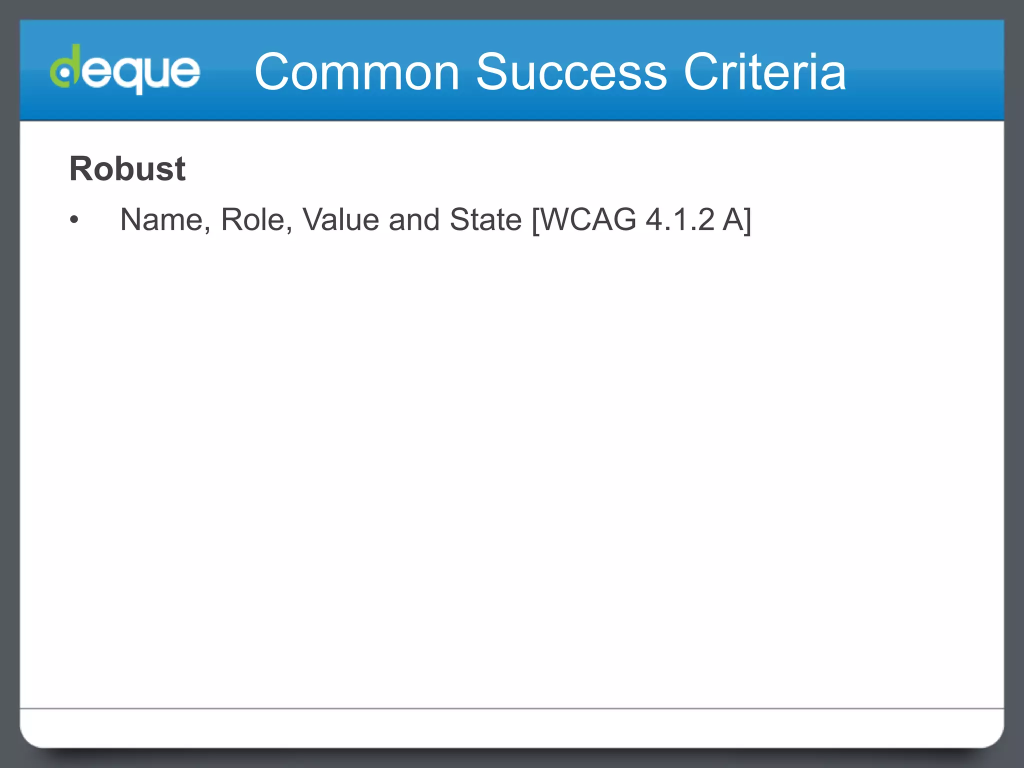 Common Success Criteria
Robust
•

Name, Role, Value and State [WCAG 4.1.2 A]

 