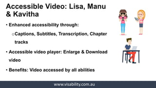 www.visability.com.au
Accessible Video: Lisa, Manu & Kavitha
 